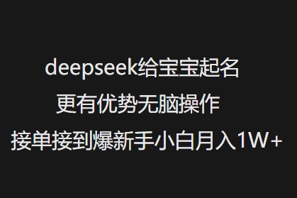 deepseek给宝宝起名更有优势无脑操作接单接到爆新手小白月入1W+-项目创薪
