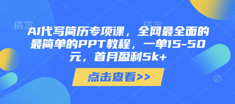 AI代写简历专项课，全网最全面的最简单的PPT教程，一单15-50元，首月盈利5k+-项目创薪