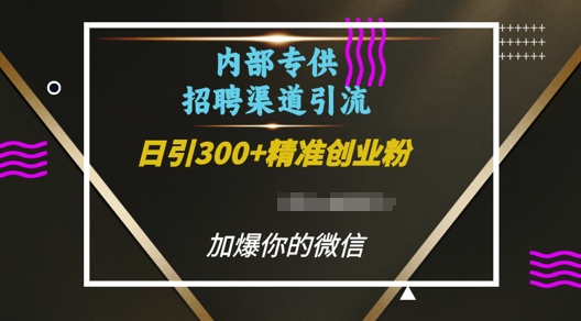 内部招聘渠道日引流300+创业粉，加爆你的微信【揭秘】-项目创薪