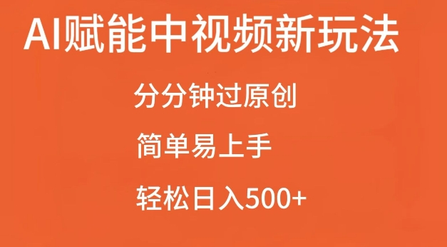 AI赋能中视频最新玩法，分分钟过原创，简单易上手，轻松日入500+【揭秘】-项目创薪