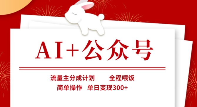 AI+公众号，流量主分成计划，全程喂饭，简单操作，单日变现3张+【揭秘】-项目创薪