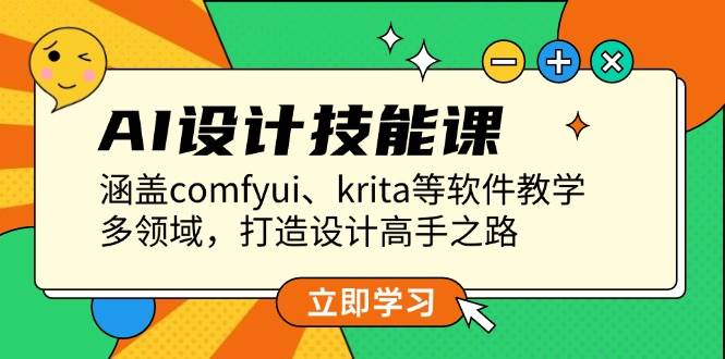 AI设计技能课，涵盖comfyui、krita等软件教学，多领域，打造设计高手之路-项目创薪