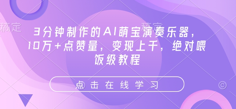 3分钟制作的AI萌宝演奏乐器，10万+点赞量，变现上千，绝对喂饭级教程-项目创薪