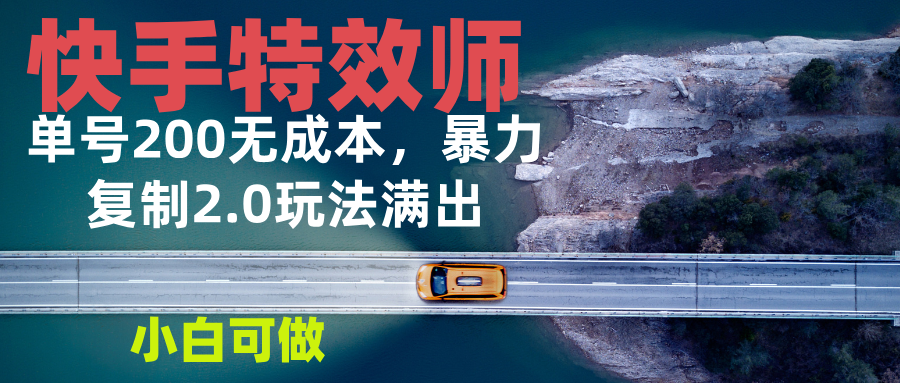 快手特效师2.0，单号200收益0成本满出，小白可做-项目创薪