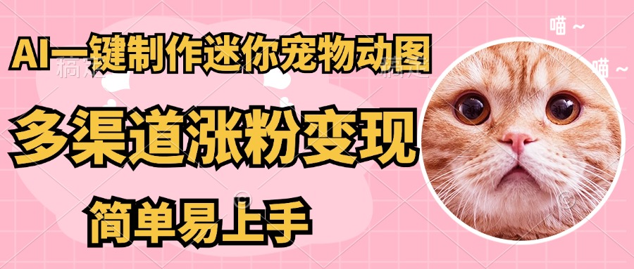AI搬砖一件制作超迷你宠物图，5分钟一个成品，多渠道引流涨粉变现，简…-项目创薪