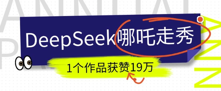 DeepSeek做抖音爆火的AI哪吒走秀视频，1个作品获赞19万+，我教你怎么做-项目创薪